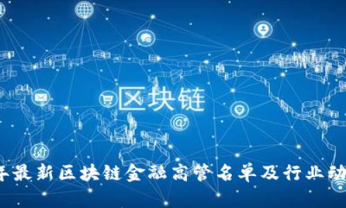 2023年最新区块链金融高管名单及行业动态解读