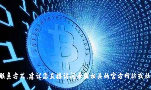 抱歉，我无法提供特定的在线客服热线或联系方式。建议您直接访问币圈相关的官方网站或社交媒体平台，寻找最新的信息和联系方式。
