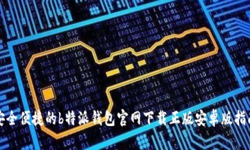 安全便捷的b特派钱包官网下载正版安卓版指南