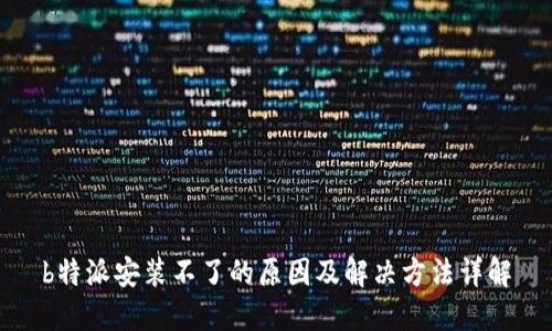 b特派安装不了的原因及解决方法详解