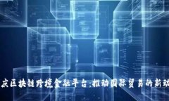 重庆区块链跨境金融平台：推动国际贸易的新动