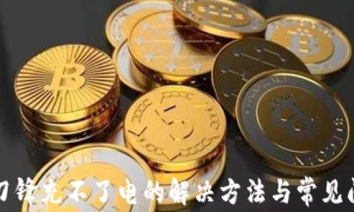 
比特派刀锋充不了电的解决方法与常见问题解析