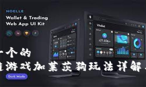 思考一个的  
区块链游戏加莱茨狗玩法详解与攻略