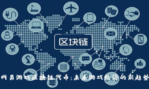 网易游戏区块链代币：未来游戏经济的新趋势
