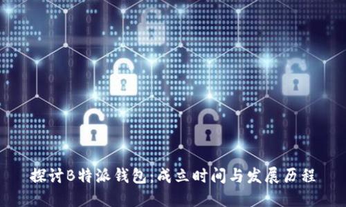 探讨B特派钱包：成立时间与发展历程