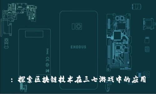 : 探索区块链技术在三七游戏中的应用
