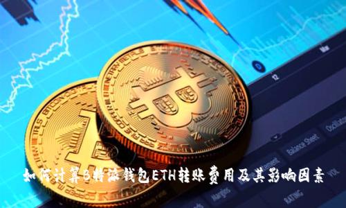 如何计算B特派钱包ETH转账费用及其影响因素