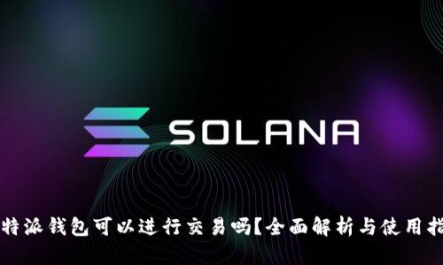 比特派钱包可以进行交易吗？全面解析与使用指南