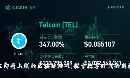 腾讯即将上线的区块链游戏：探索数字时代的新机遇
