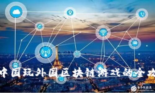 在中国玩外国区块链游戏的全攻略