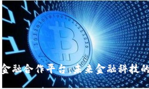 区块链金融合作平台：未来金融科技的引领者