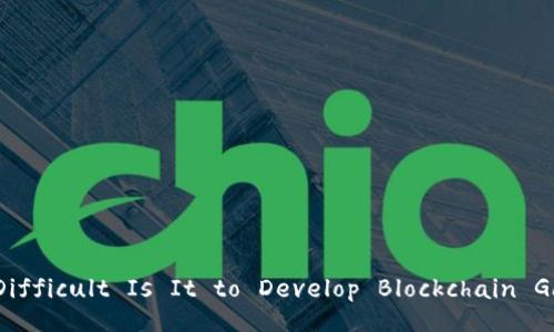 How Difficult Is It to Develop Blockchain Games?