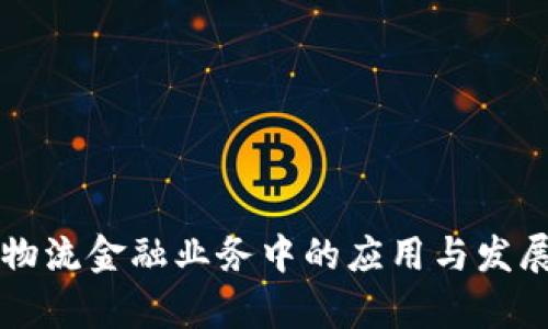 区块链在物流金融业务中的应用与发展前景分析