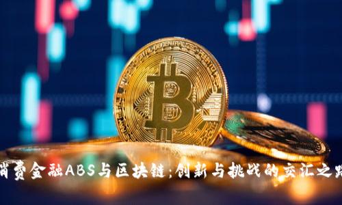 消费金融ABS与区块链：创新与挑战的交汇之路