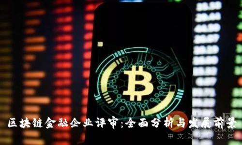 区块链金融企业评审：全面分析与发展前景