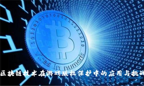区块链技术在游戏版权保护中的应用与挑战