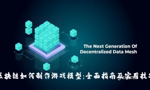 区块链如何制作游戏模型：全面指南及实用技巧