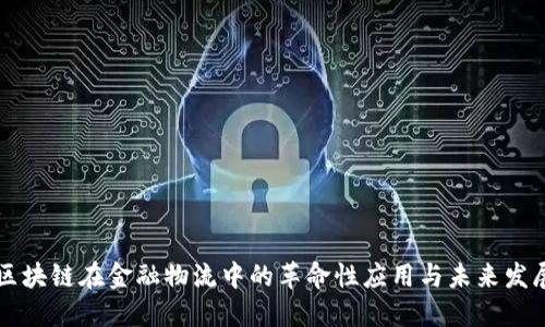 区块链在金融物流中的革命性应用与未来发展