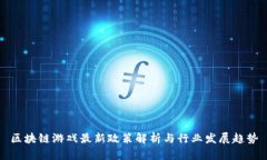 区块链游戏最新政策解析与行业发展趋势