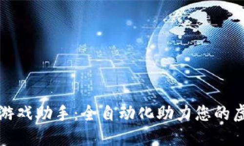 区块链游戏助手：全自动化助力您的虚拟冒险