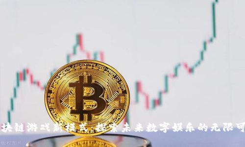 区块链游戏新模式：探索未来数字娱乐的无限可能