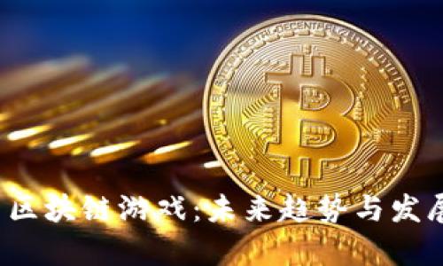 2018最新区块链游戏：未来趋势与发展潜力分析