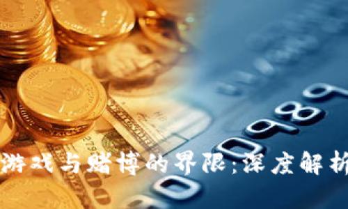 区块链游戏与赌博的界限：深度解析与探讨