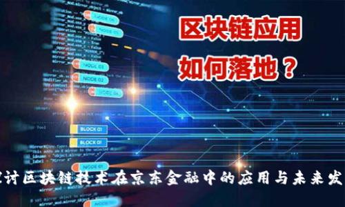 探讨区块链技术在京东金融中的应用与未来发展