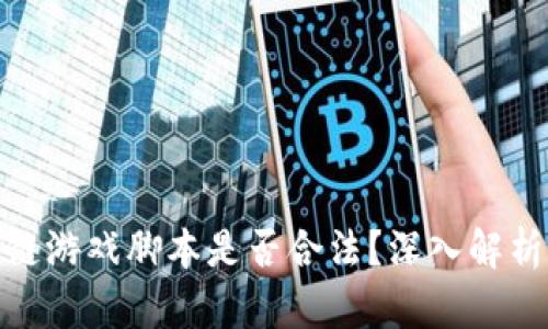 : 区块链游戏脚本是否合法？深入解析与讨论