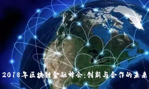 2018年区块链金融峰会：创新与合作的未来