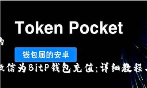 找到合适的

如何使用微信为BitP钱包充值：详细教程与注意事项