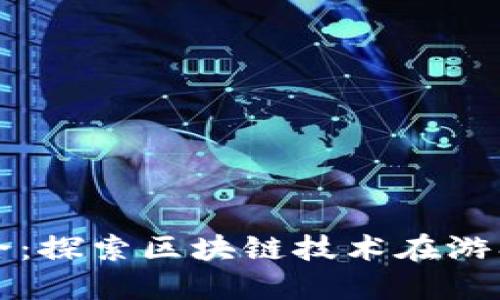 区块链游戏大全：探索区块链技术在游戏中的惊艳表现