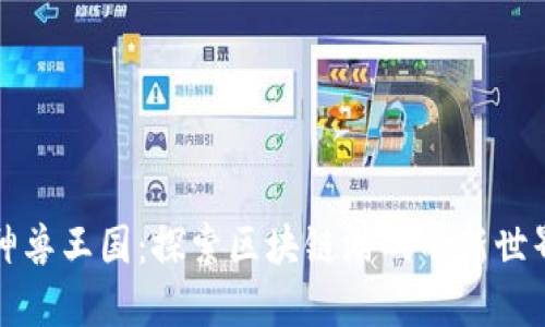 神兽王国：探索区块链游戏的新世界