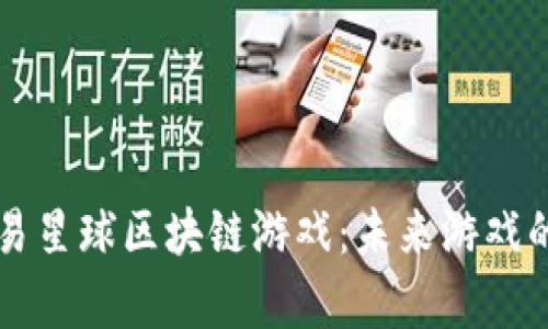 深入解析网易星球区块链游戏：未来游戏的趋势与玩法