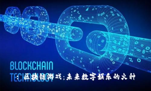 : 区块链游戏：未来数字娱乐的火种
