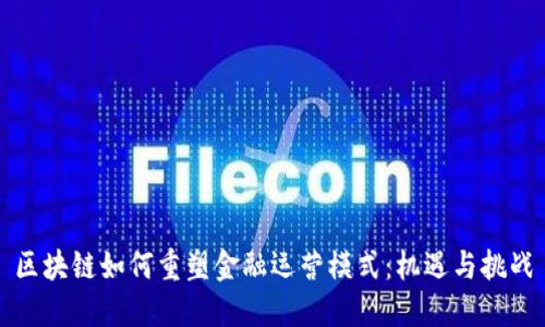 区块链如何重塑金融运营模式：机遇与挑战