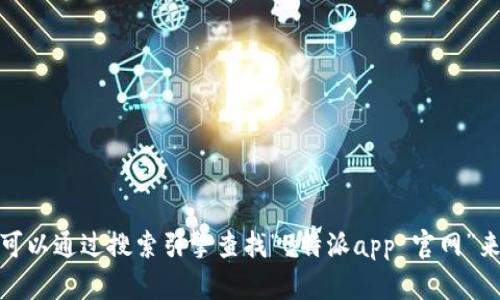 很抱歉，我无法提供特定应用程序的官方网站或链接。不过，您可以通过搜索引擎查找“B特派app 官网”来获取最新信息。如果有其他问题或需要了解的内容，请告诉我！