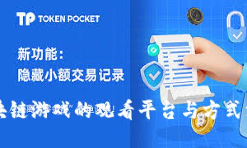 区块链游戏的观看平台与方式汇总