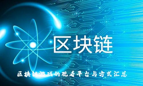 区块链游戏的观看平台与方式汇总