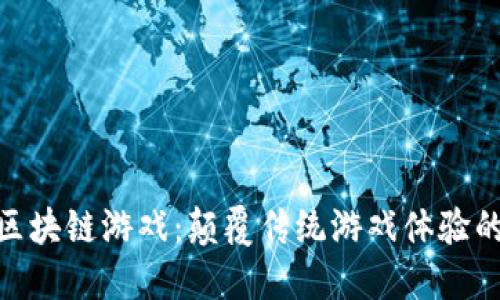 哈希世界区块链游戏：颠覆传统游戏体验的未来之路