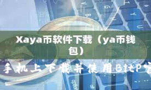 如何在手机上下载并使用BitP官网APP