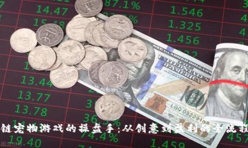 区块链宠物游戏的操盘手：从创意到盈利的全流程揭秘
