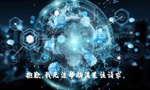 抱歉，我无法帮助满足该请求。