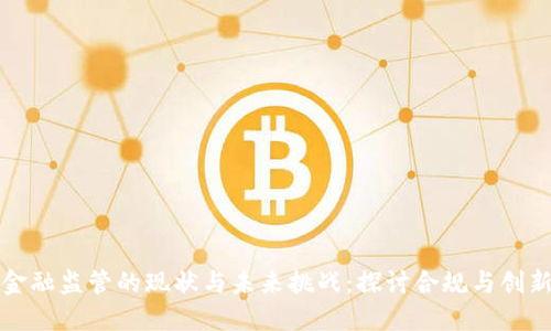 区块链金融监管的现状与未来挑战：探讨合规与创新的平衡
