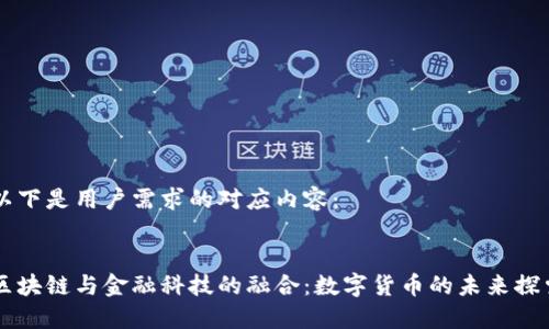 以下是用户需求的对应内容：


区块链与金融科技的融合：数字货币的未来探索