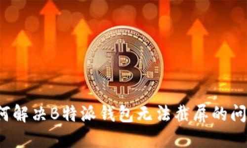如何解决B特派钱包无法截屏的问题？