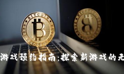 区块链游戏预约指南：探索新游戏的无限可能