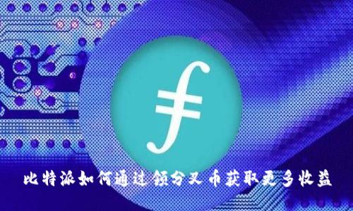 比特派如何通过领分叉币获取更多收益