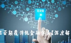 区块链技术能否颠覆传统金融体系？深度解析与