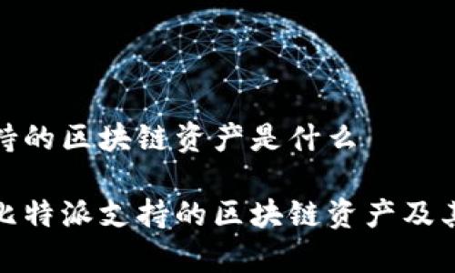 比特派支持的区块链资产是什么

全面解析比特派支持的区块链资产及其投资价值